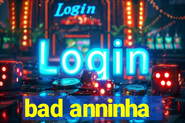 bad anninha